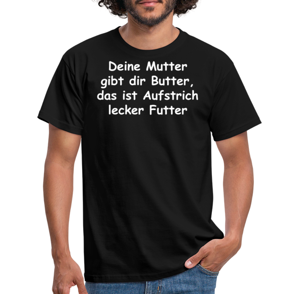 Deine Mutter gibt dir Butter, das ist Aufstrich lecker Futter - Schwarz