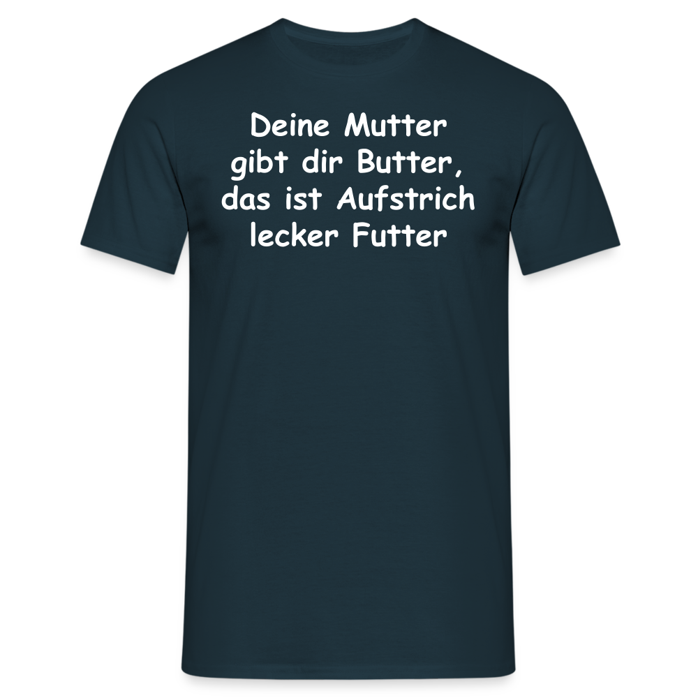 Deine Mutter gibt dir Butter, das ist Aufstrich lecker Futter - Navy
