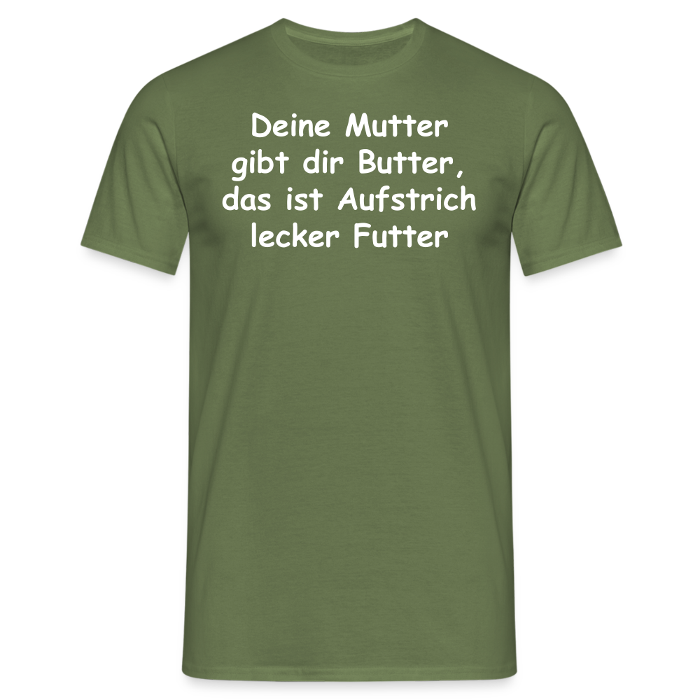 Deine Mutter gibt dir Butter, das ist Aufstrich lecker Futter - Militärgrün