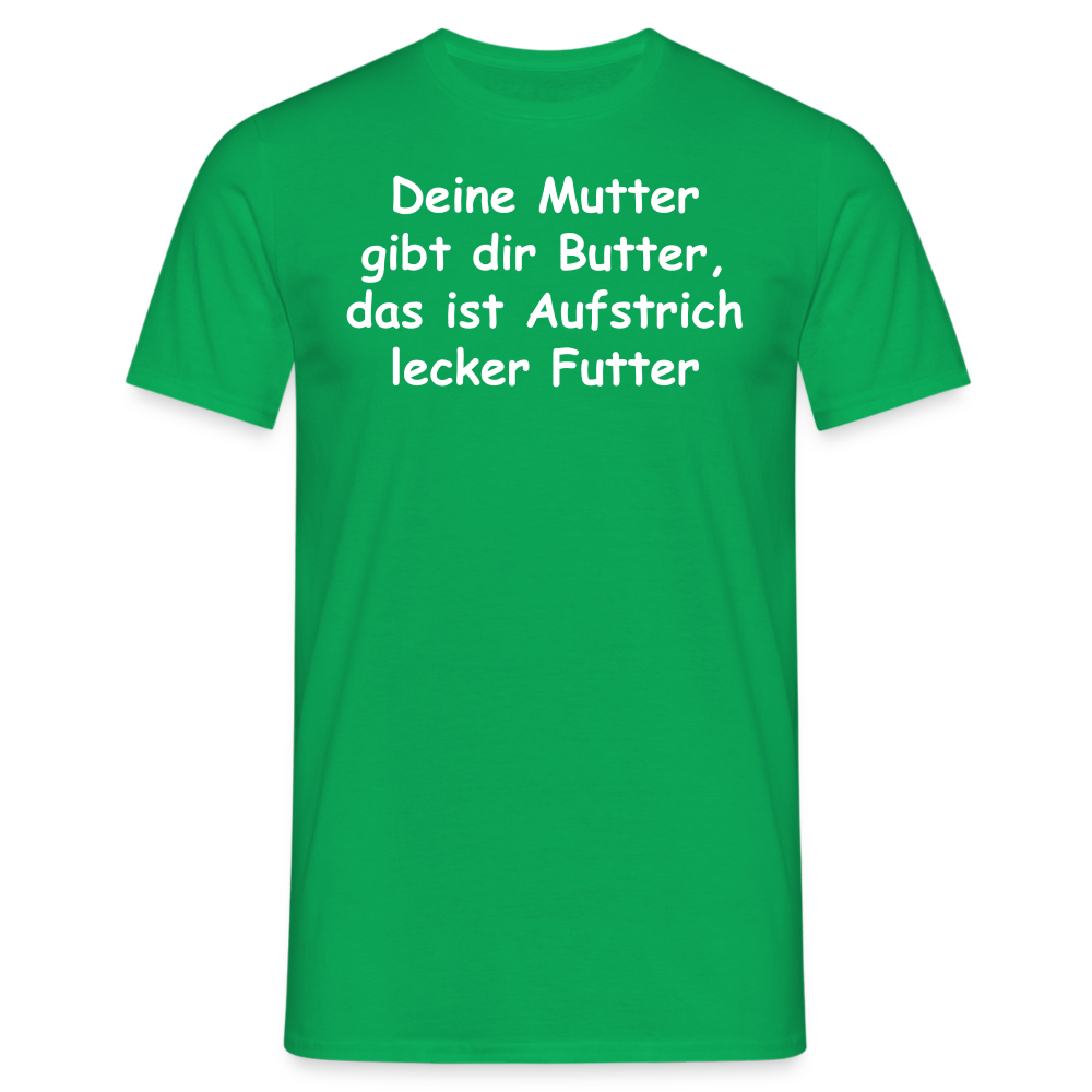 Deine Mutter gibt dir Butter, das ist Aufstrich lecker Futter - Kelly Green