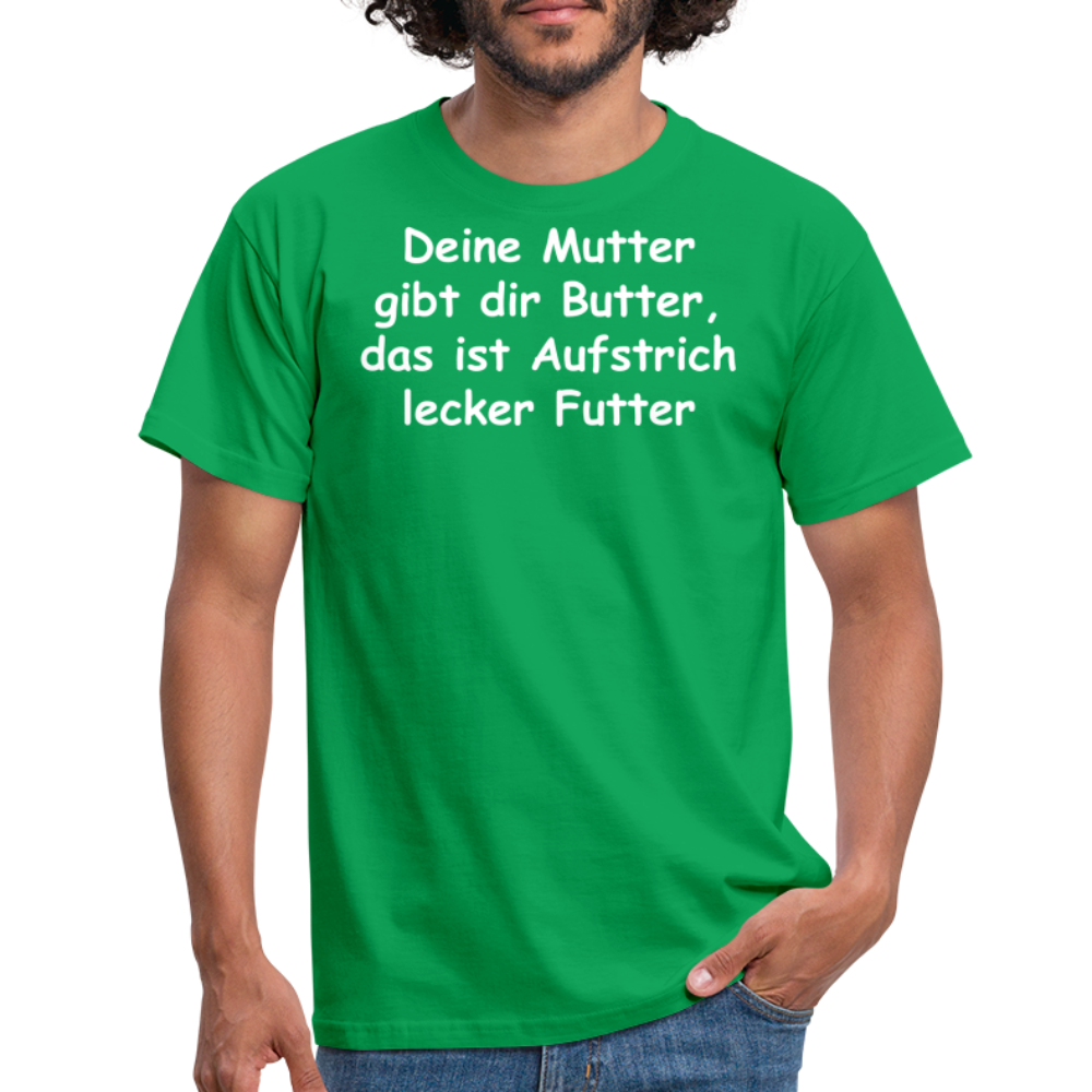 Deine Mutter gibt dir Butter, das ist Aufstrich lecker Futter - Kelly Green