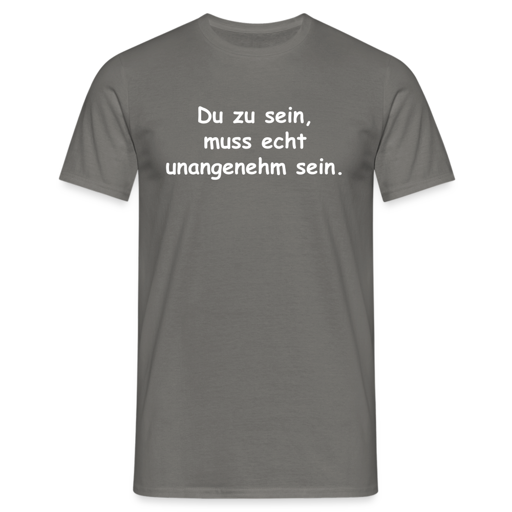 Du zu sein, muss echt unangenehm sein. - Graphit