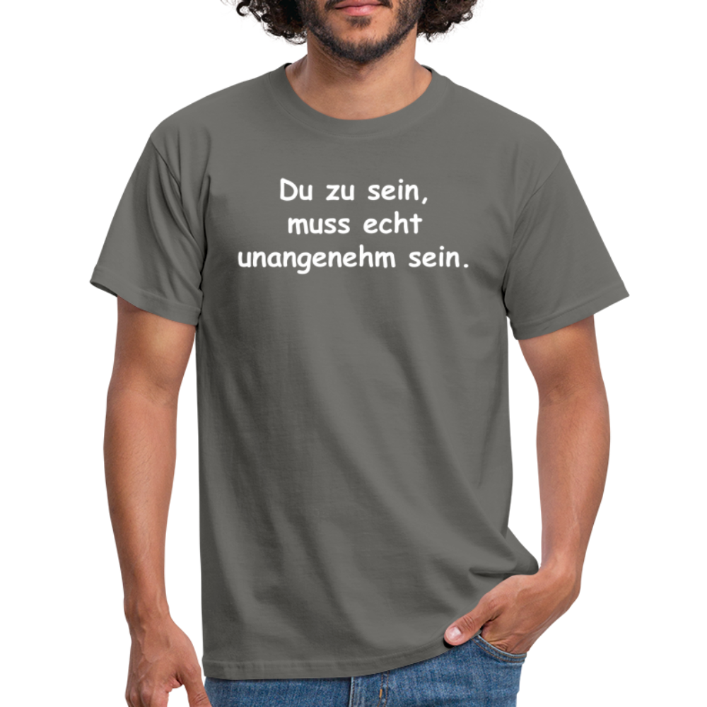 Du zu sein, muss echt unangenehm sein. - Graphit