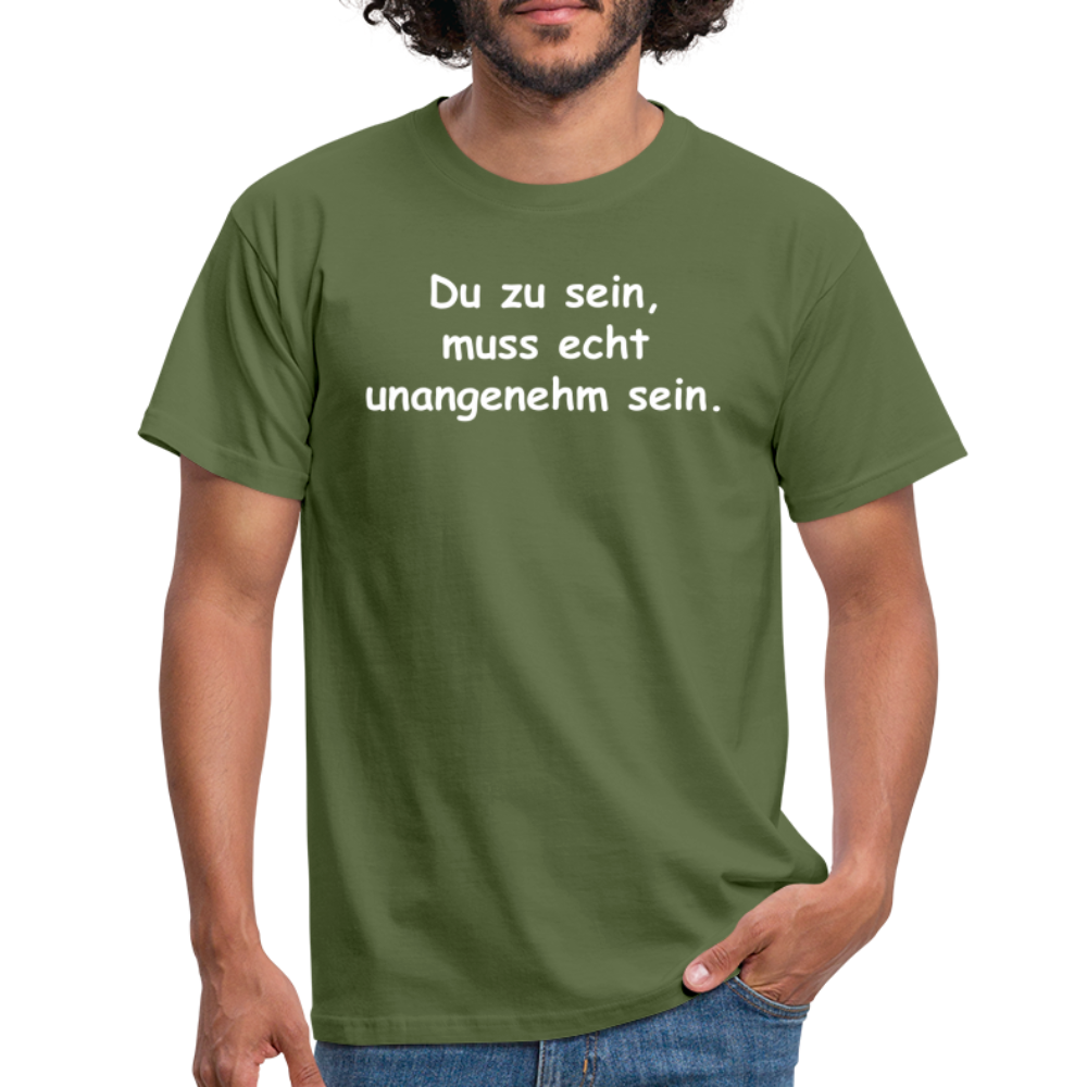 Du zu sein, muss echt unangenehm sein. - Militärgrün