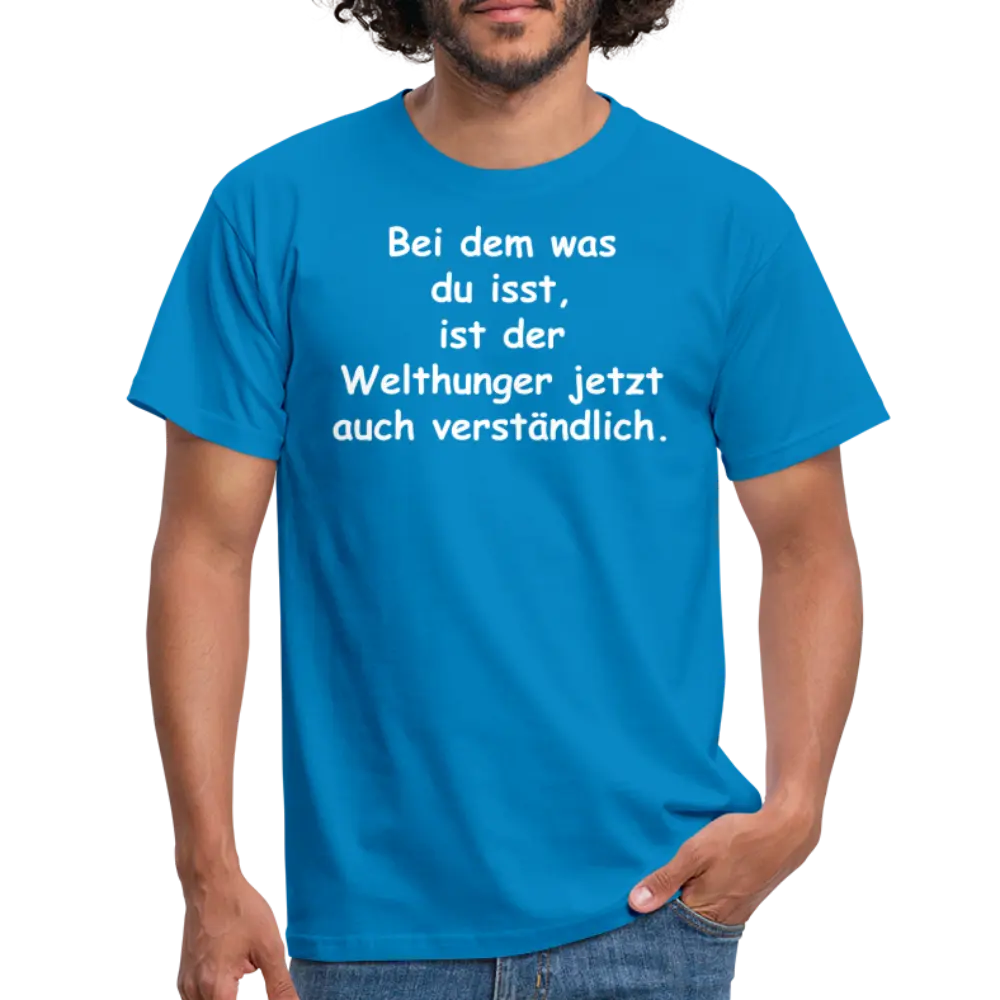 Bei dem was du isst, ist der Welthunger jetzt auch verständlich. - Royalblau