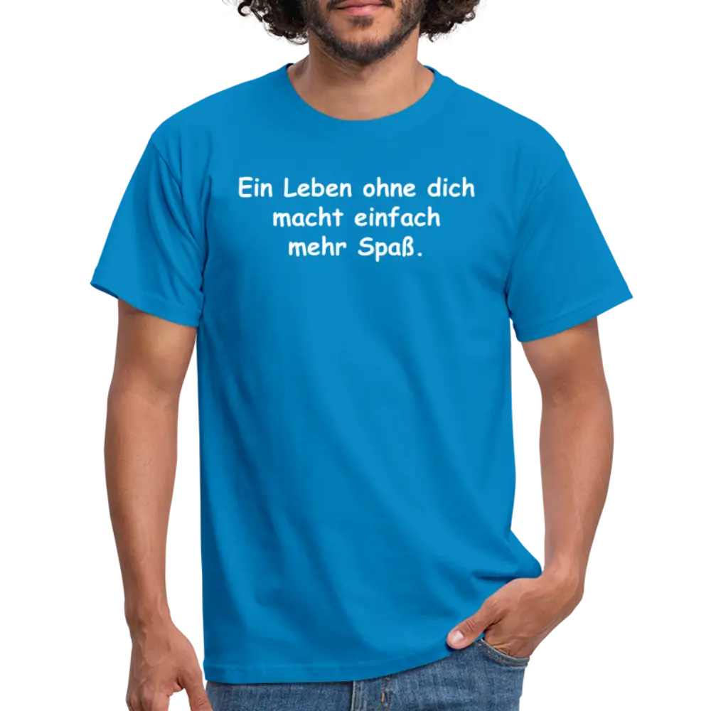 Ein Leben ohne dich macht einfach mehr Spaß. - Royalblau