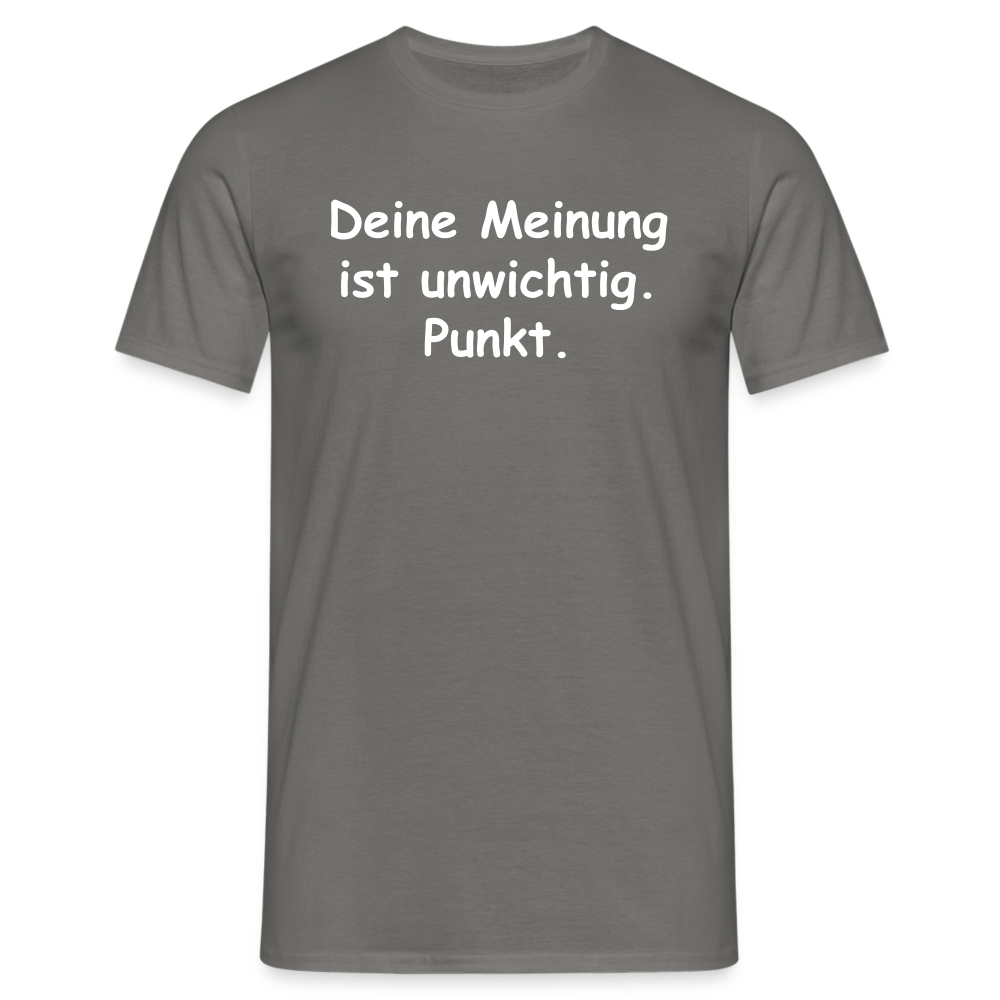 Deine Meinung ist unwichtig. Punkt. - Graphit