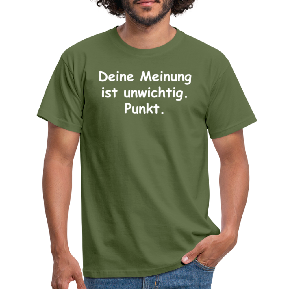 Deine Meinung ist unwichtig. Punkt. - Militärgrün