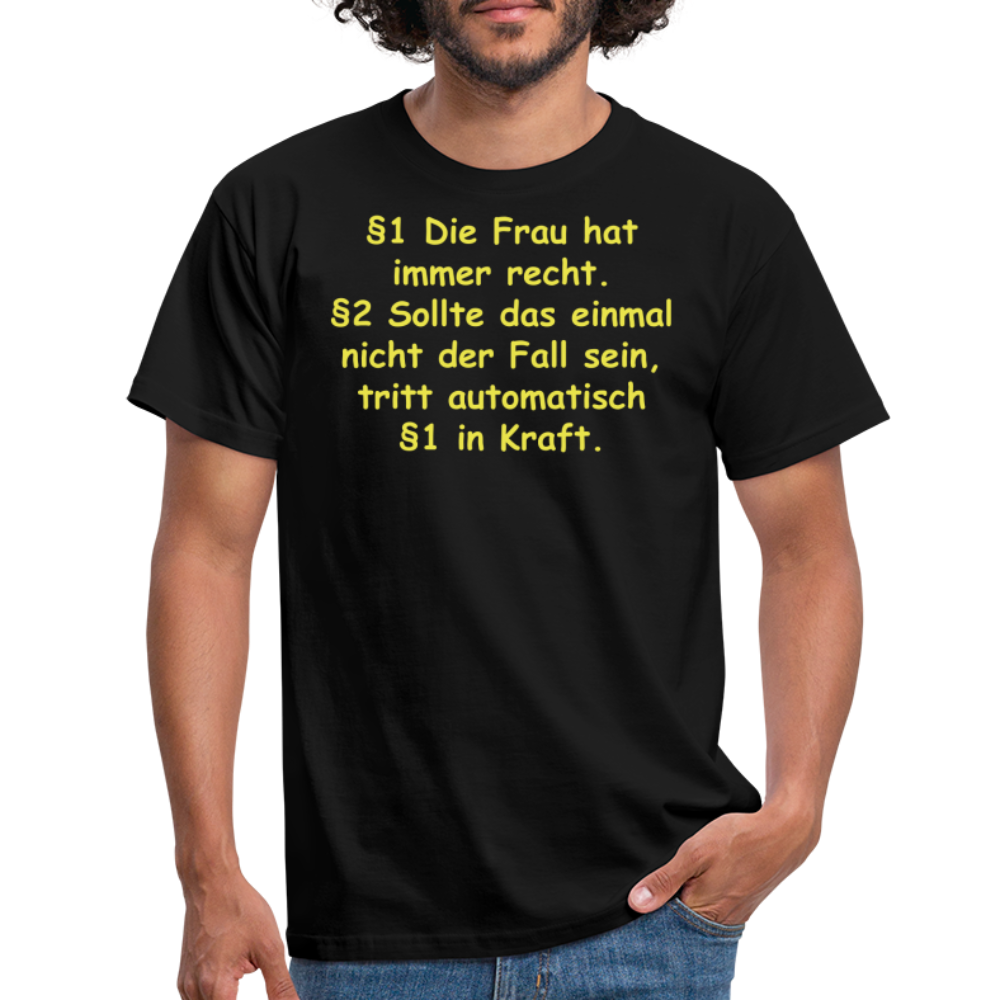 §1 Die Frau hat immer recht. §2 Sollte das einmal nicht der Fall sein, tritt automatisch §1 in Kraft. - Schwarz