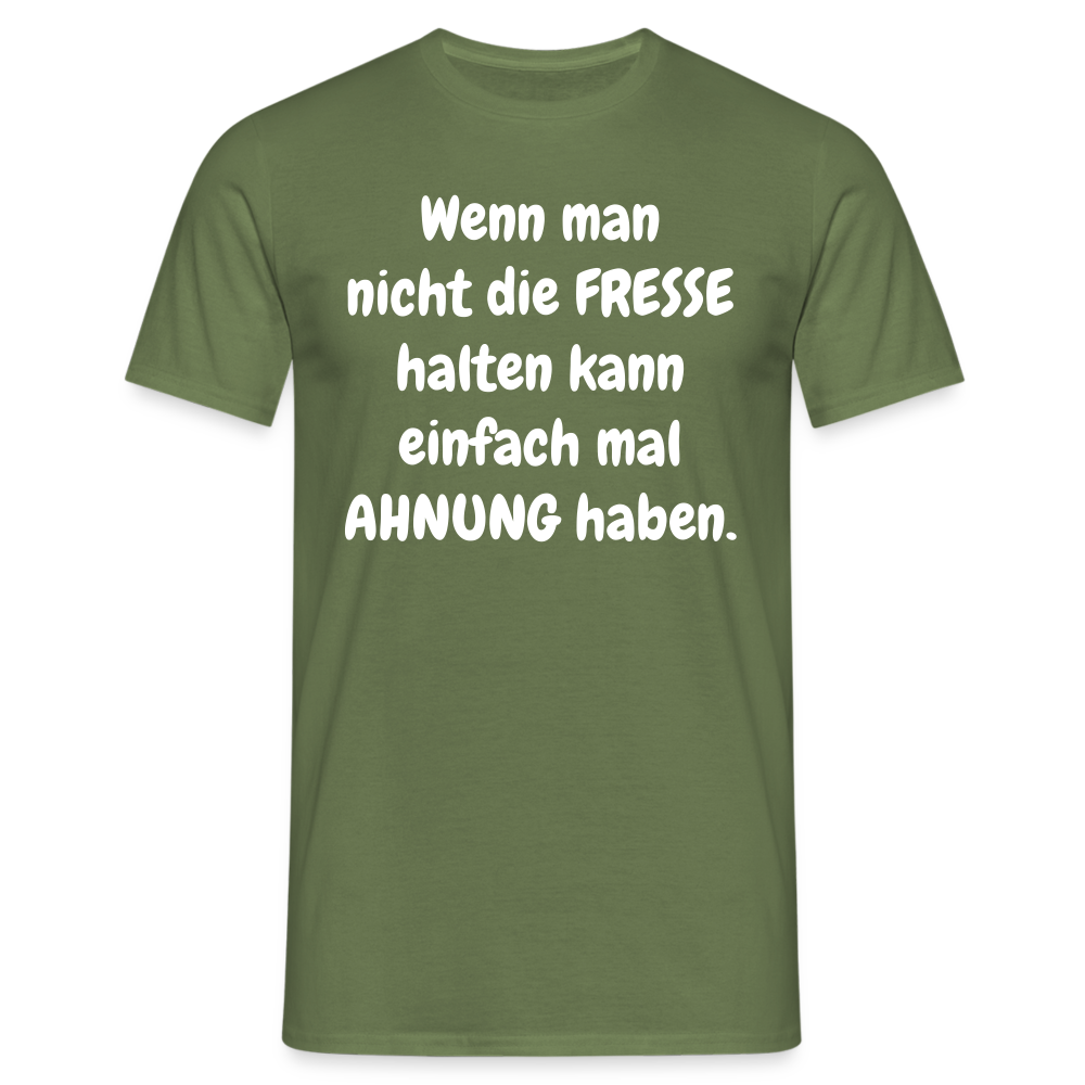 Wenn man nicht die FRESSE halten kann einfach mal AHNUNG haben. - Militärgrün