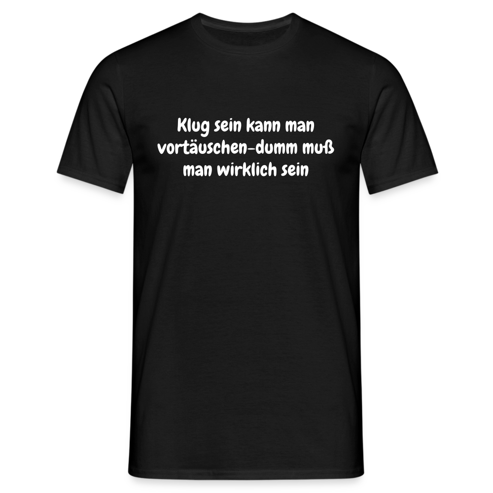 Klug sein kann man vortäuschen-dumm muß man wirklich sein - Schwarz