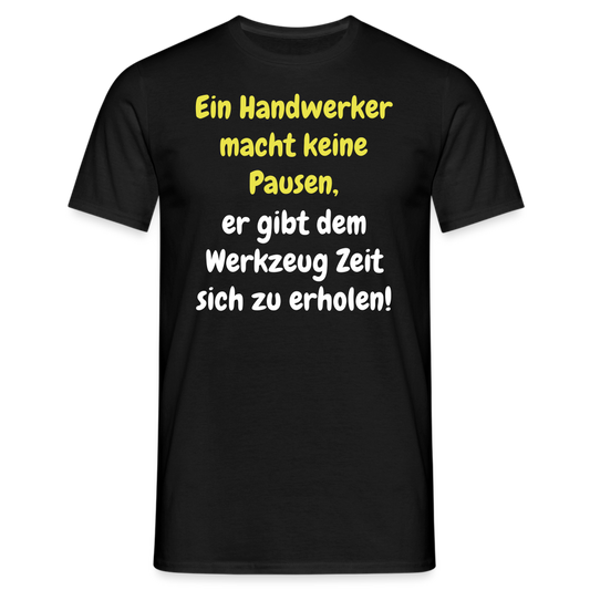 Ein Handwerker macht keine Pausen, er gibt dem Werkzeug Zeit sich zu erholen! - Schwarz