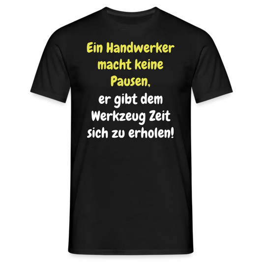 Ein Handwerker macht keine Pausen, er gibt dem Werkzeug Zeit sich zu erholen! - Schwarz