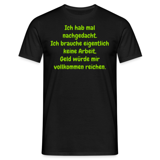 Ich hab mal nachgedacht. Ich brauche eigentlich keine Arbeit, Geld würde mir vollkommen reichen. - Schwarz