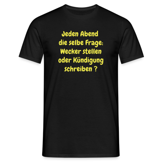 Jeden Abend  die selbe Frage: Wecker stellen oder Kündigung schreiben ? - Schwarz