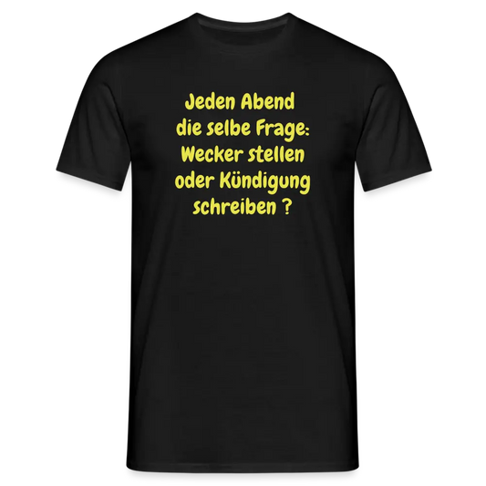 Jeden Abend die selbe Frage: Wecker stellen oder Kündigung schreiben ? - Schwarz