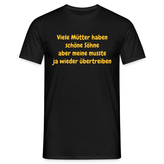 Viele Mütter haben schöne Söhne aber meine musste ja wieder übertreiben - Schwarz