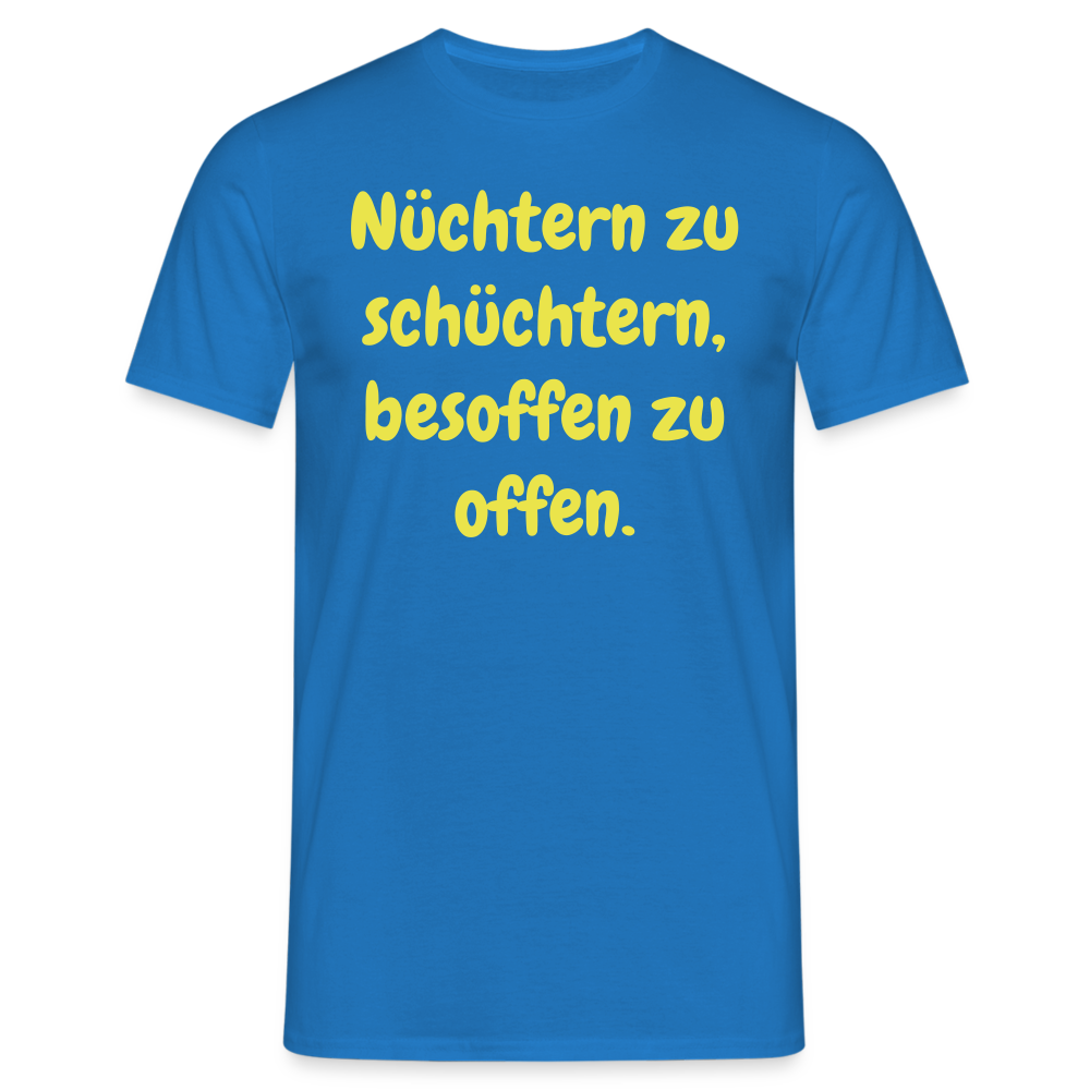Nüchtern zu schüchtern, besoffen zu offen. - Royalblau