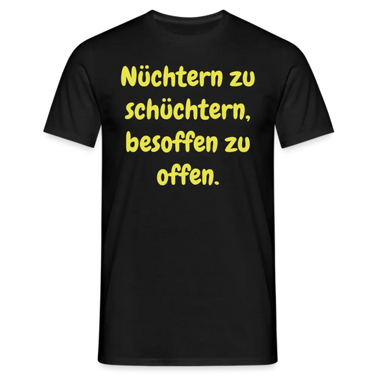 Nüchtern zu schüchtern, besoffen zu offen. - Schwarz