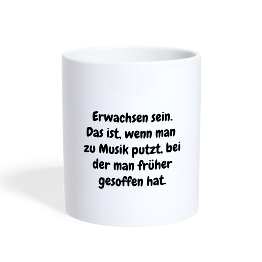 Erwachsen sein. Das ist, wenn man zu Musik putzt, bei der man früher gesoffen hat. - weiß