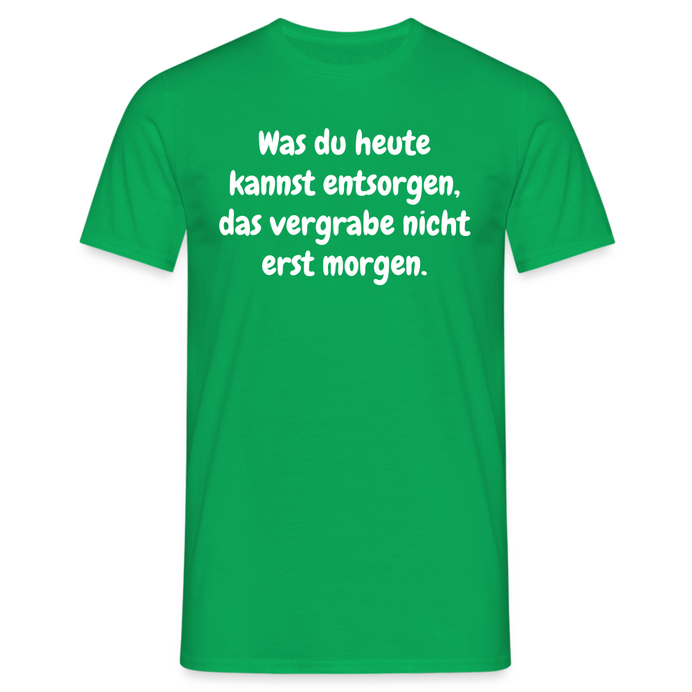 Was du heute kannst entsorgen, das vergrabe nicht erst morgen. - Kelly Green