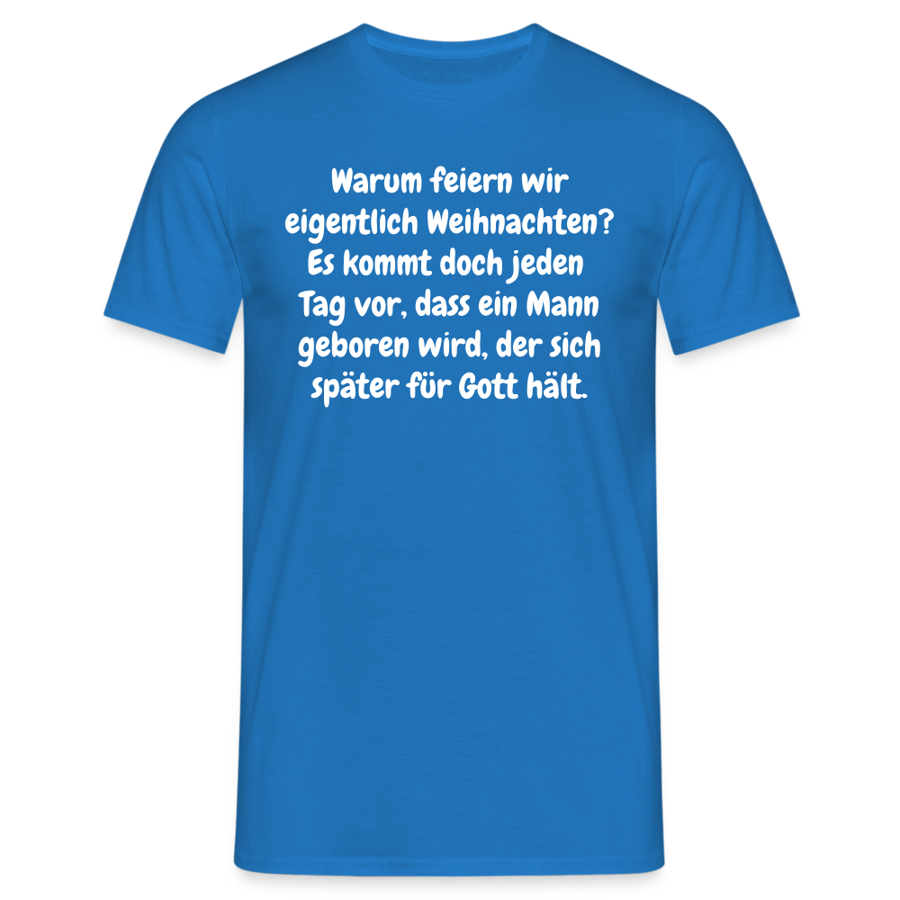 Warum feiern wir eigentlich Weihnachten? Es kommt doch jeden Tag vor, dass ein Mann geboren wird, der sich später für Gott hält. - Royalblau
