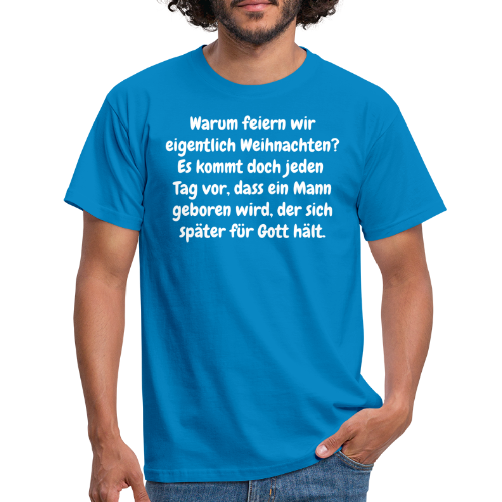 Warum feiern wir eigentlich Weihnachten? Es kommt doch jeden Tag vor, dass ein Mann geboren wird, der sich später für Gott hält. - Royalblau