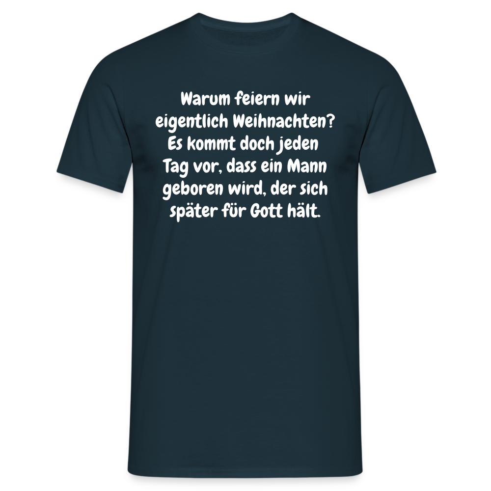 Warum feiern wir eigentlich Weihnachten? Es kommt doch jeden Tag vor, dass ein Mann geboren wird, der sich später für Gott hält. - Navy