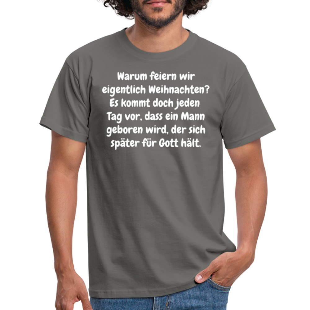 Warum feiern wir eigentlich Weihnachten? Es kommt doch jeden Tag vor, dass ein Mann geboren wird, der sich später für Gott hält. - Graphit