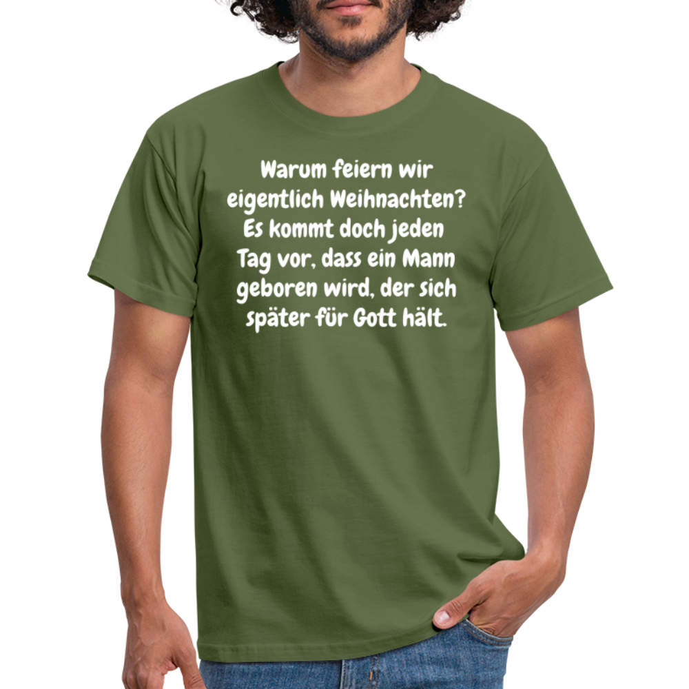 Warum feiern wir eigentlich Weihnachten? Es kommt doch jeden Tag vor, dass ein Mann geboren wird, der sich später für Gott hält. - Militärgrün