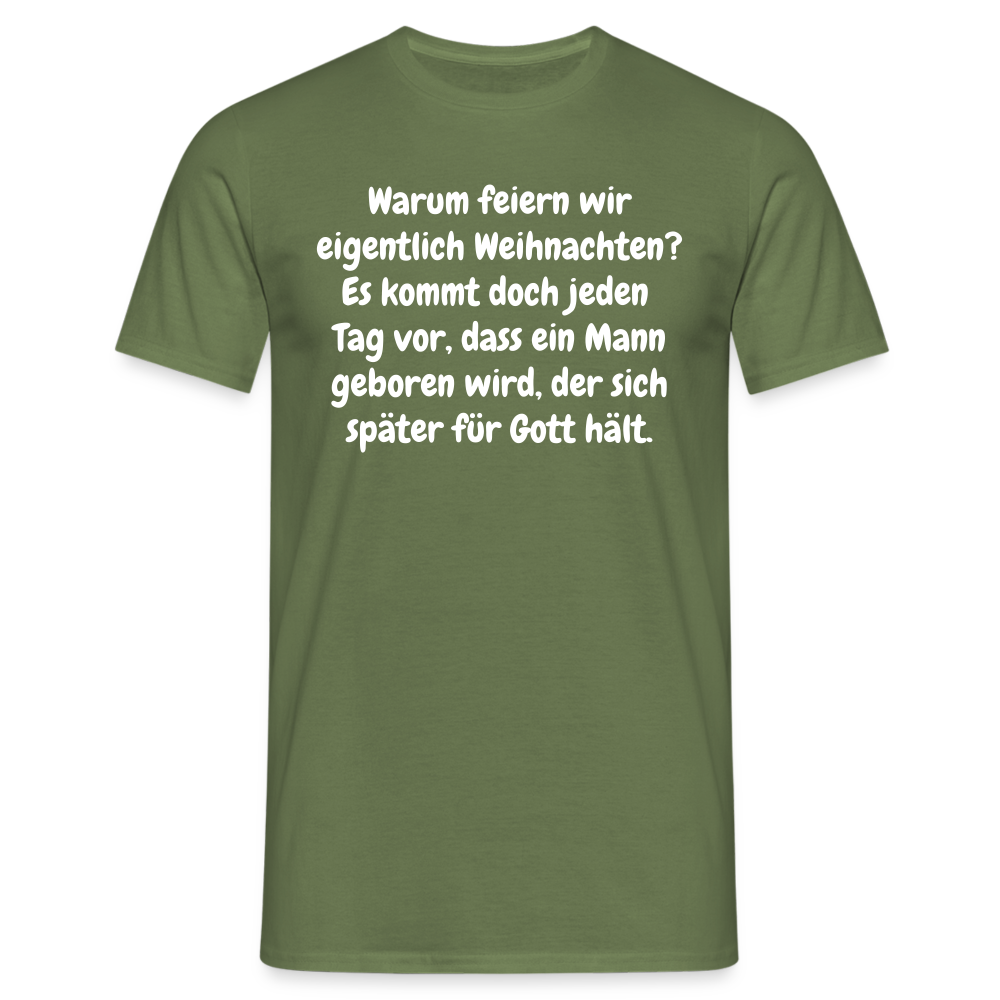 Warum feiern wir eigentlich Weihnachten? Es kommt doch jeden Tag vor, dass ein Mann geboren wird, der sich später für Gott hält. - Militärgrün