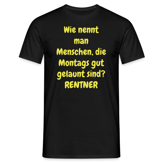 Wie nennt man Menschen, die Montags gut gelaunt sind? RENTNER - Schwarz