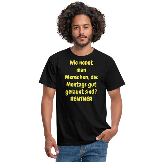 Wie nennt man Menschen, die Montags gut gelaunt sind? RENTNER - Schwarz