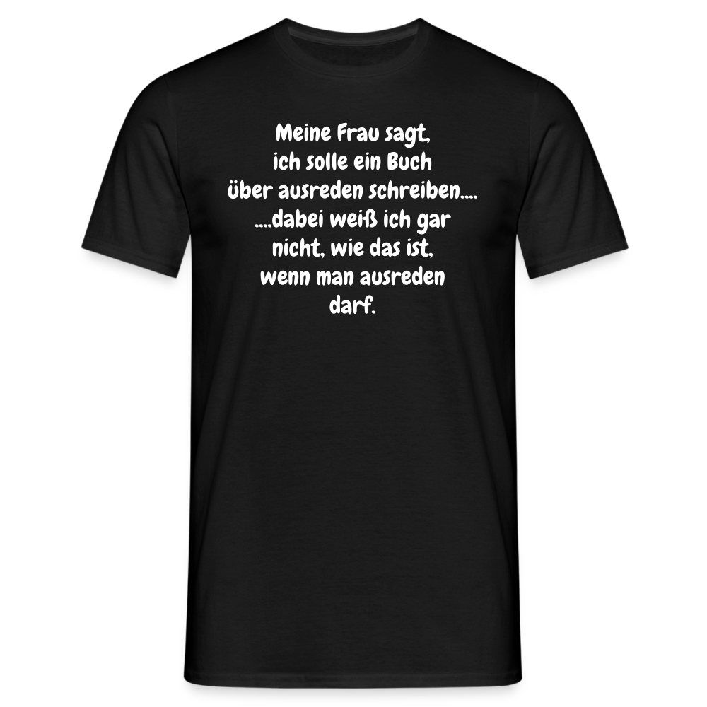 Meine Frau sagt, ich solle ein Buch über ausreden schreiben.... ....dabei weiß ich gar nicht, wie das ist, wenn man ausreden darf. - Schwarz