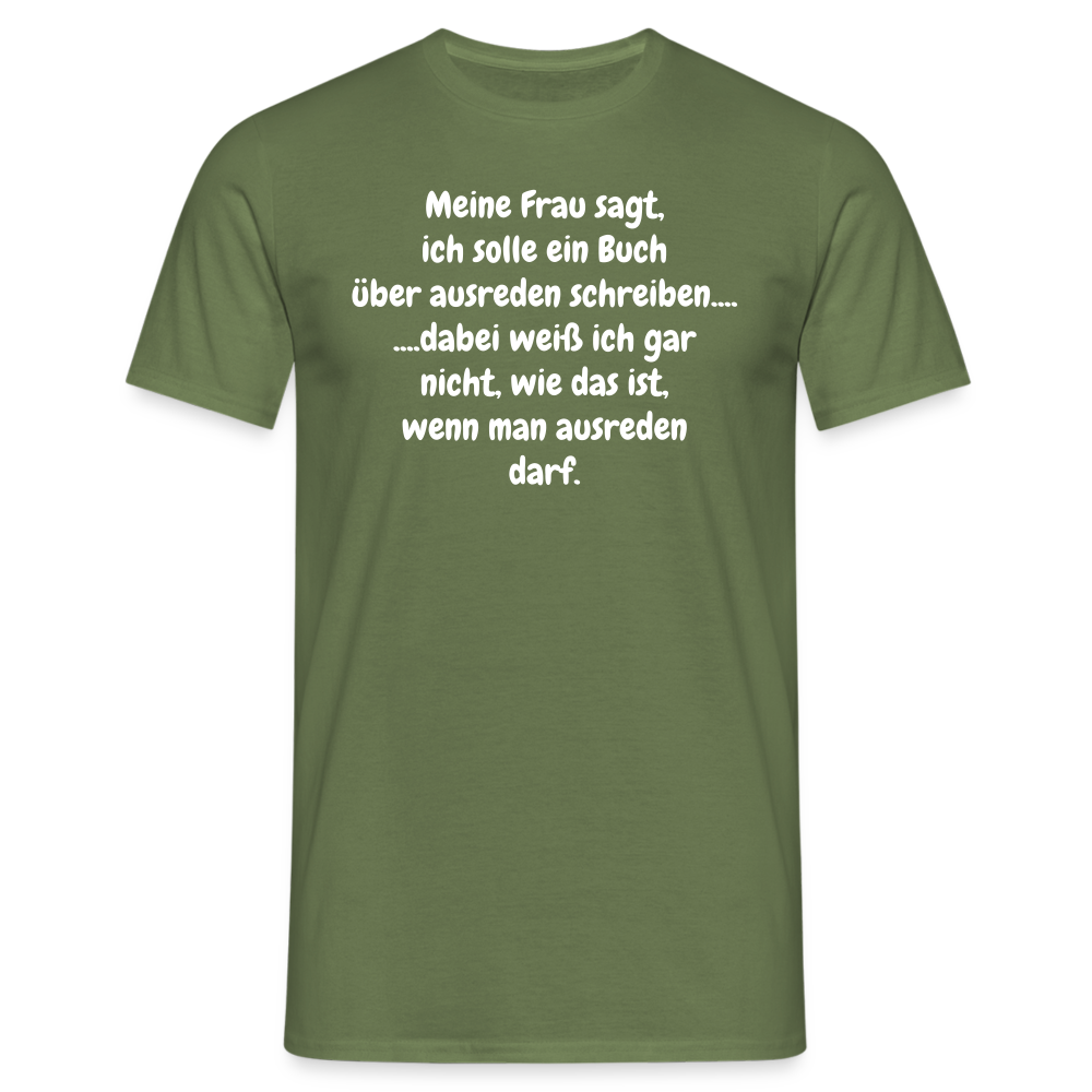 Meine Frau sagt, ich solle ein Buch über ausreden schreiben.... ....dabei weiß ich gar nicht, wie das ist, wenn man ausreden darf. - Militärgrün