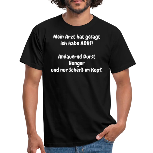 Mein Arzt hat gesagt ich habe ADHS! Andauernd Durst Hunger und nur Scheiß im Kopf. - Schwarz
