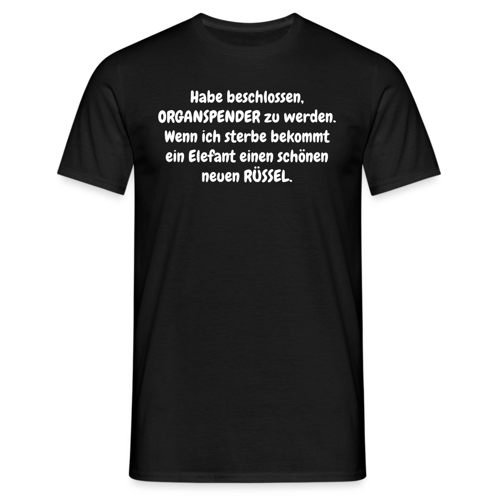 Habe beschlossen, ORGANSPENDER zu werden. Wenn ich sterbe bekommt ein Elefant einen schönen neuen RÜSSEL. - Schwarz