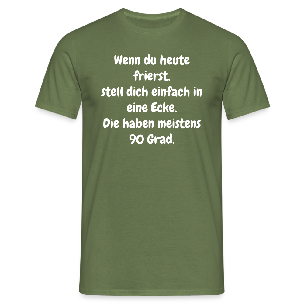 Wenn du heute frierst, stell dich einfach in eine Ecke. Die haben meistens 90 Grad. - Militärgrün