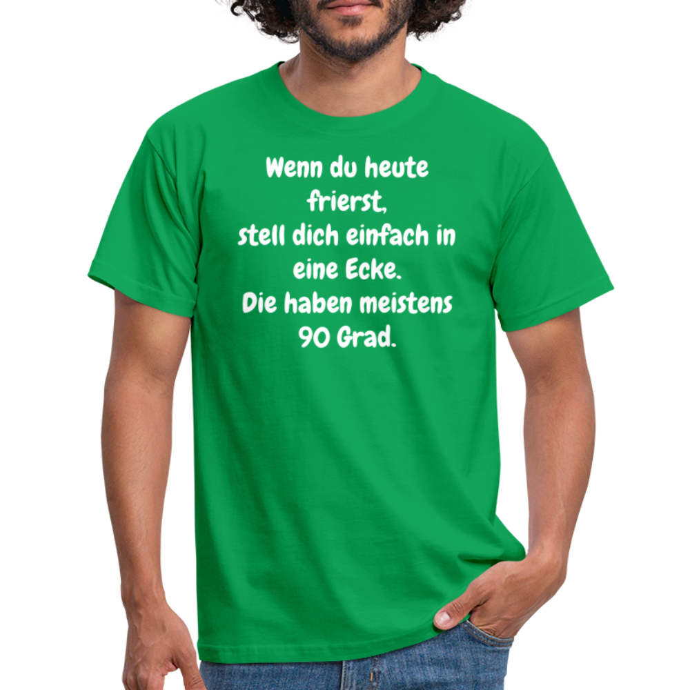 Wenn du heute frierst, stell dich einfach in eine Ecke. Die haben meistens 90 Grad. - Kelly Green