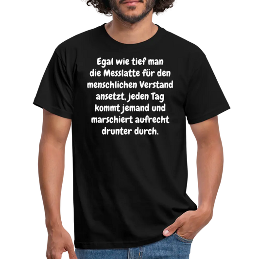 Egal wie tief man die Messlatte für den menschlichen Verstand ansetzt, jeden Tag kommt jemand und marschiert aufrecht drunter durch. - Schwarz
