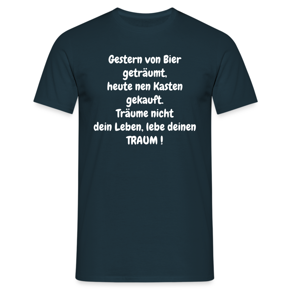 Gestern von Bier geträumt, heute nen Kasten gekauft. Träume nicht dein Leben, lebe deinen TRAUM ! - Navy