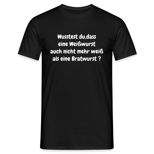 Wusstest du, dass eine Weißwurst auch nicht mehr weiß als eine Bratwurst ? - Schwarz