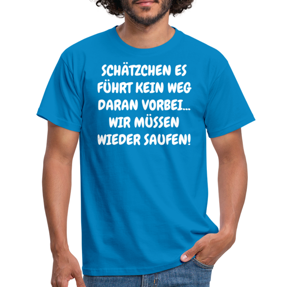 SCHÄTZCHEN ES FÜHRT KEIN WEG DARAN VORBEI... WIR MÜSSEN WIEDER SAUFEN! - Royalblau