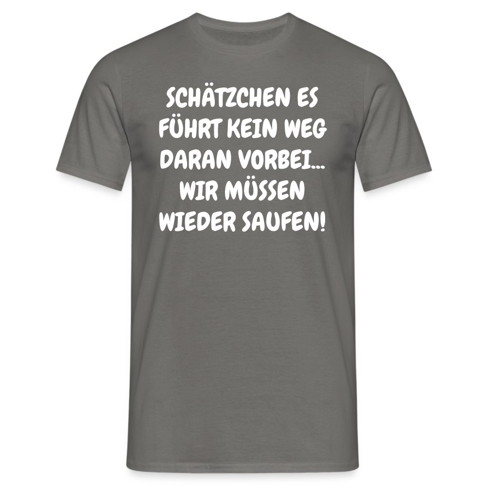 SCHÄTZCHEN ES FÜHRT KEIN WEG DARAN VORBEI... WIR MÜSSEN WIEDER SAUFEN! - Graphit