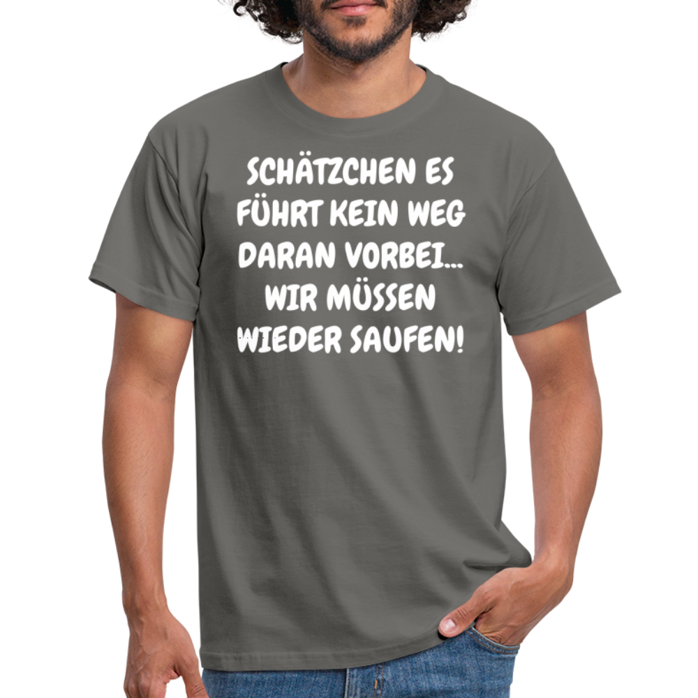SCHÄTZCHEN ES FÜHRT KEIN WEG DARAN VORBEI... WIR MÜSSEN WIEDER SAUFEN! - Graphit