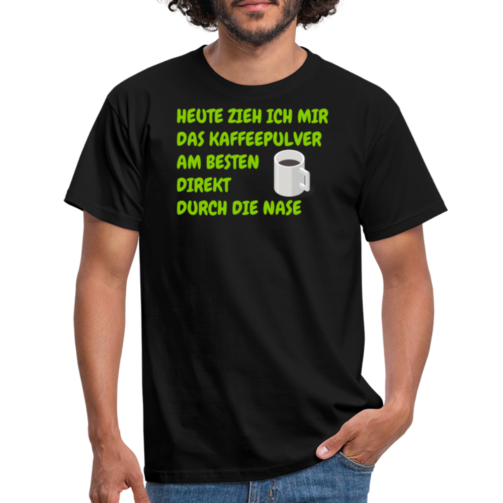 HEUTE ZIEH ICH MIR DAS KAFFEEPULVER AM BESTEN DIREKT DURCH DIE NASE - Schwarz