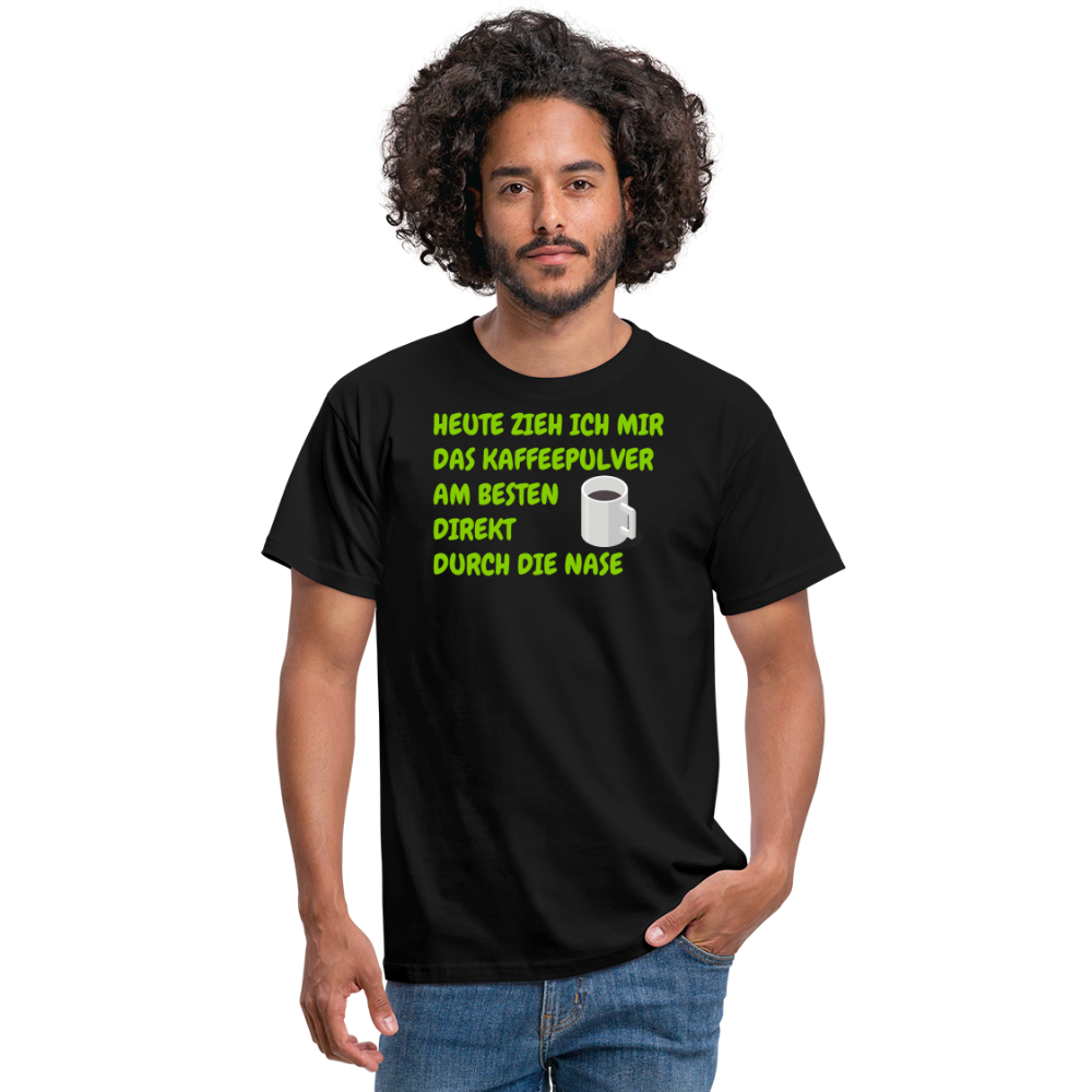 HEUTE ZIEH ICH MIR DAS KAFFEEPULVER AM BESTEN DIREKT DURCH DIE NASE - Schwarz