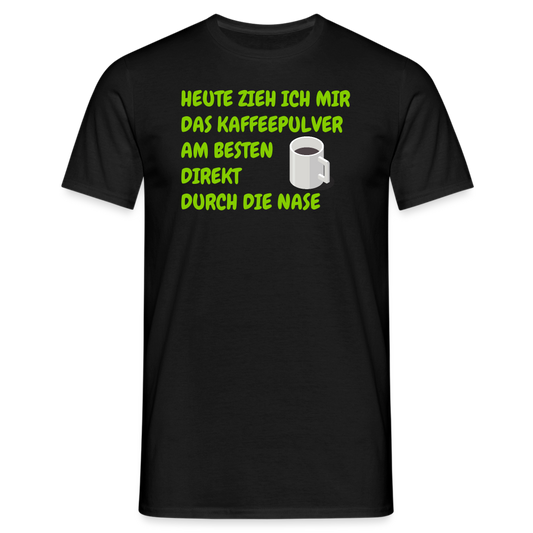 HEUTE ZIEH ICH MIR DAS KAFFEEPULVER AM BESTEN DIREKT DURCH DIE NASE - Schwarz