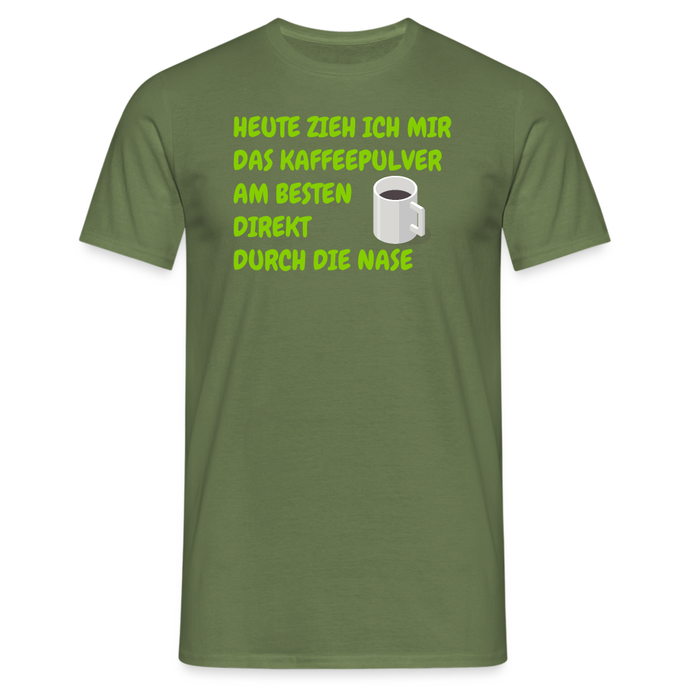 HEUTE ZIEH ICH MIR DAS KAFFEEPULVER AM BESTEN DIREKT DURCH DIE NASE - Militärgrün