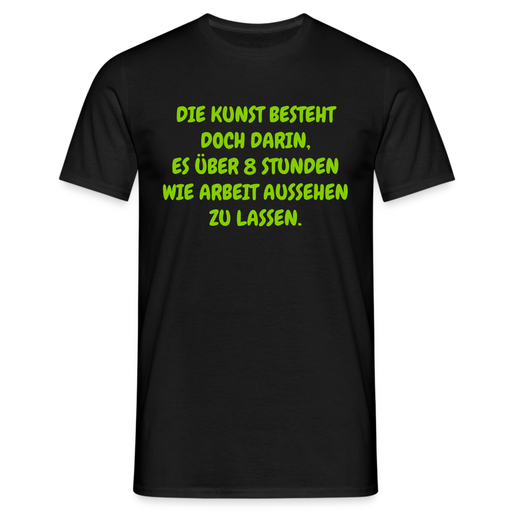 DIE KUNST BESTEHT DOCH DARIN, ES ÜBER 8 STUNDEN WIE ARBEIT AUSSEHEN ZU LASSEN. - Schwarz